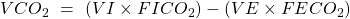 VCO_{2}\  =\  (VI \times FICO_{2}) - (VE \times FECO_{2})