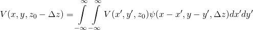 \[V(x,y,z_0 - \Delta z) = \int\limits_{-\infty}^{\infty}\int\limits_{-\infty}^{\infty}V(x',y',z_0)\psi(x-x',y-y',\Delta z)dx'dy'\]
