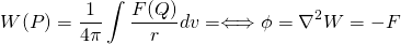 \[W(P) = \frac{1}{4\pi} \int \frac{F(Q)}{r} dv =\Longleftrightarrow \phi = \nabla^2 W = -F\]