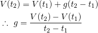 \begin{equation*}\[\begin{align} & V({{t}_{2}})=V({{t}_{1}})+g({{t}_{2}}-{{t}_{1}}) \\ & \therefore \text{ }g=\frac{V({{t}_{2}})-V({{t}_{1}})}{{{t}_{2}}-{{t}_{1}}} \\ \end{align}\]\end{equation}