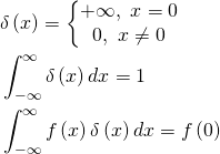 \begin{equation*} \[\begin{align} & \delta \left( x \right)=\left\{ \begin{matrix} +\infty ,\text{ }x=0  \\ 0,\text{ }x\ne 0  \\ \end{matrix} \right. \\ & \int_{-\infty }^{\infty }{\delta \left( x \right)dx=1} \\ & \int_{-\infty }^{\infty }{f\left( x \right)\delta \left( x \right)dx=f\left( 0 \right)} \\ \end{align}\] \end{equation*}