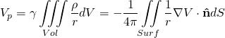 \begin{equation*} \[{{V}_{p}}=\gamma \iiint\limits_{Vol}{\frac{\rho }{r}}dV=-\frac{1}{4\pi }\iint\limits_{Surf}{\frac{1}{r}\nabla V\cdot \mathbf{\hat{n}}}dS\] \end{equation*}