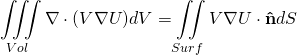 \begin{equation*} \[\iiint\limits_{Vol}{\nabla \cdot \left( V\nabla U \right)}dV=\iint\limits_{Surf}{V\nabla U\cdot \mathbf{\hat{n}}}dS\] \end{equation*}