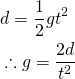 \begin{equation*}\begin{align} & d=\frac{1}{2}g{{t}^{2}} \\ & \therefore g=\frac{2d}{{{t}^{2}}} \\ \end{align}\end{equation*}