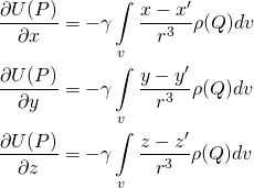 \begin{equation*} \[\begin{align} & \frac{\partial U(P)}{\partial x}= -\gamma \int\limits_{v}{\frac{x-{x}'}{{{r}^{3}}}\rho (Q)dv}\\ &  \frac{\partial U(P)}{\partial y} = -\gamma \int\limits_{v}{\frac{y-{y}'}{{{r}^{3}}}\rho (Q)dv}\\ & \frac{\partial U(P)}{\partial z} = -\gamma \int\limits_{v}{\frac{z-{z}'}{{{r}^{3}}}\rho (Q)dv}\\ \end{align}\] \end{equation*}