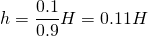 \[h = \frac{0.1}{0.9}H = 0.11H\]